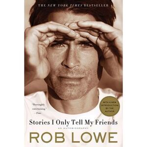 Stories I Only Tell My Friends: An Autobiography -- Rob Lowe